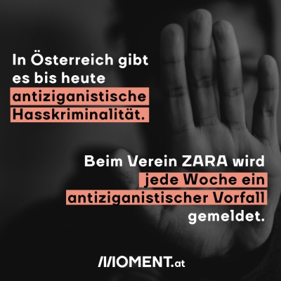 In Österreich gibt es bis heute antiziganistische Hasskriminalität. Beim Verein ZARA wird jede Woche ein antiziganistischer Vorfall gemeldet.