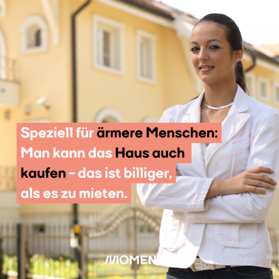 Speziell für ärmere Menschen: Man kann das Haus auch kaufen - das ist billiger, als es zu mieten.