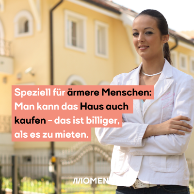 Speziell für ärmere Menschen: Man kann das Haus auch kaufen - das ist billiger, als es zu mieten. 