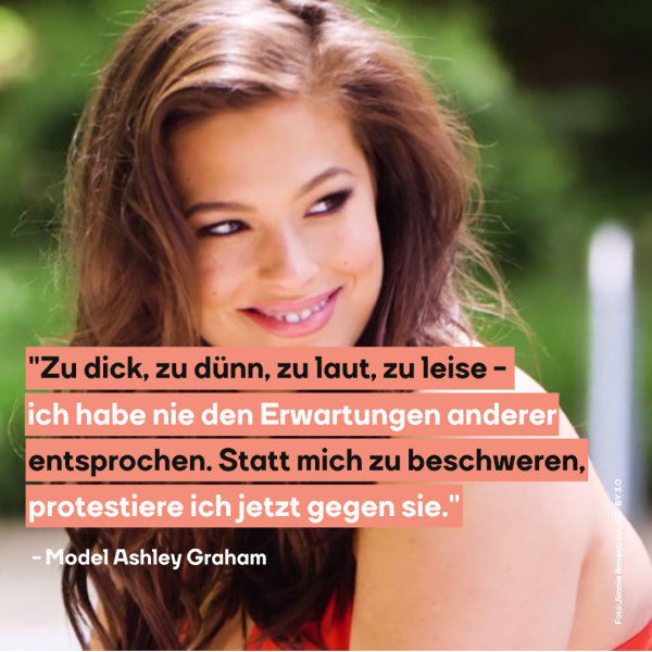 Model Ashley Graham, dazu der Text: "Zu dick, zu dünn, zu laut, zu leise - ich habe nie den Erwartungen anderer entsprochen. Statt mich zu beschweren, protestiere ich jetzt gegen sie."