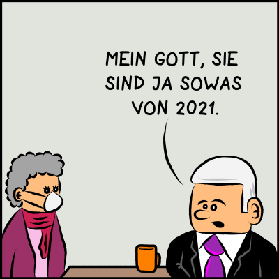 Der Mann sagt: “Mein Gott, sie sind ja sowas von 2021.”