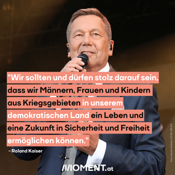 Bild zeigt Roland Kaiser, darüber das Zitat: "Wir sollten stolz darauf sein, dass wir Männern, Frauen und Kindern aus Kriegsgebieten in unserem demokratischen Land ein Leben und eine Zukunft in Freieheit ermöglichen können."