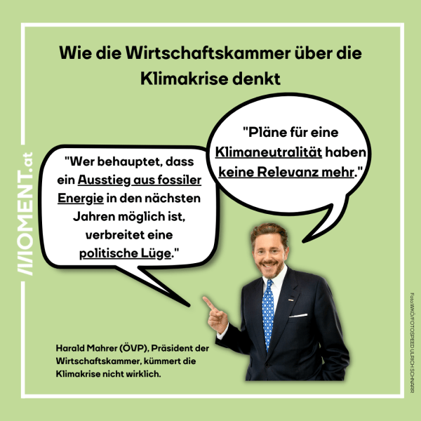 Was die Wirtschaftskammer wirklich über die Klimakrise denkt. Harald Mahrer auf grünem Hintergrund. Er zeigt auf zwei Sprechblasen, in denen seine Aussagen stehen.