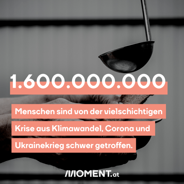 1,6 Mrd. Menschen sind von der vielschichtigen Krise aus Klima, Corona und Ukrainekrieg betroffen.