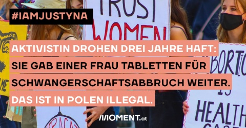 Auf einer Demonstration gegen das Abtreibungsverbot steht auf einem Schild "Trust Women". Bildtext: "#IamJustyna Aktivistin drohen drei Jahre Haft: Sie gab einer Frau Tabletten für Schwangerschaftsabbruch weiter. Das ist in Polen illegal."