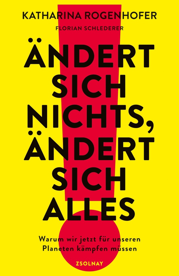 Cover: Gelber Hintergrund, darauf ein dickes Rufzeichen, darüber der Schriftzug: "Ändert sich nichts, ändert sich alles. Warum wir jetzt für unseren Planeten kämpfen müssen." Von Katharina Rogenhofer und Florian Schlederer, erschienen im Zsolnay Verlag