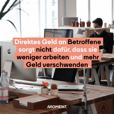 Ein Arbeitsplatz ist zu sehen. An einem Tisch hinten im Bild sitzt ein junger Mann bei der Arbeit. Im Text: Direktes Geld an Betroffene sorgt nich dafür, dass sie weniger arbeiten und mehr Geld verschwenden.