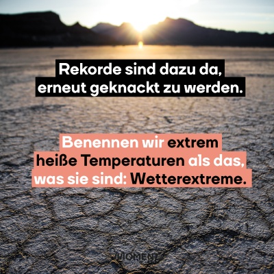 Ein ausgetrockneter Boden, im Hintergrund sind Hügel zu sehen, über denen die Sonne untergeht. Im Text: "Rekorde sind dazu da, erneut geknackt zu werden. Benennen wir extrem heiße Temperaturen als das, was sie sind: Wetterextreme."