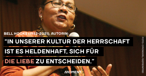 "In unserer Kultur der Herrschaft ist es heldenhaft sich für die Liebe zu entscheiden.