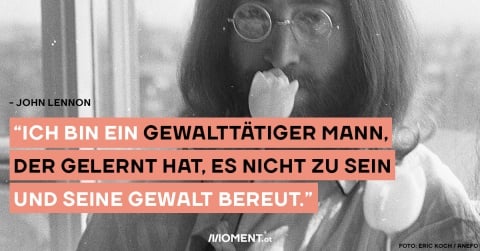 John Lennon: "Ich bin ein gewalttätiger Mann, der gelernt hat, es nicht zu sein und seine Gewalt bereut."