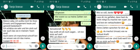 Drei Whatsapp-Chats nebeneinander. Die Nachrichten der Filialleitung: Meine Liebe, ich wollte mich für ihren Einsatz und Engagement heute und generell bedanken!!! Ich schätze sie sehr und bin stolz auf sie-auch das sie in meinem Team sind! Auch wenn ich manchmal schroff bin-sie wissen wie ich das meine... DANKE. Lass dir nichts gefallen, dass hast du nicht nötig! Du machst nen super Job und bist ein verkaufstalent. Deine Zahlen sprechen für dich. du machst Umsatz wie ne Vollzeit Kraft!