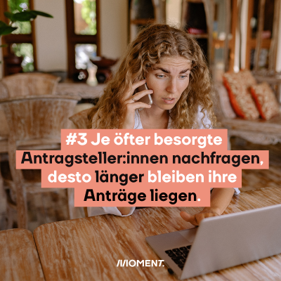 Eine Frau sitzt an ihrem Laptop und telefoniert. Im Text: "#3 Je öfter besorgte Antragsteller:innen nachfragen, desto länger bleiben ihre Anträge liegen."