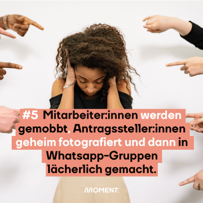 Eine Frau hält sich die Ohren zu, viele Hände zeigen auf sie. Im Text: "#5 Mitarbeiter:innen werden gemobbt, Antragsteller:innen geheim fotografiert und dann in Whatsapp-Gruppen lächerlich gemacht."