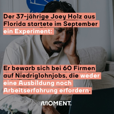 Der 37-jährige Joey Holz aus Florida startete im September ein Experiment: Er bewarb sich bei 60 Firmen auf Niedriglohnjobs, die weder eine Ausbildung noch Arbeitserfahrung erfordern.