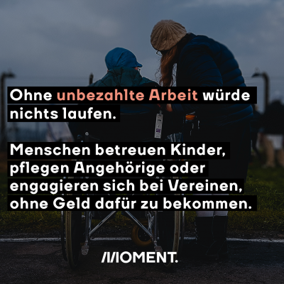 Ein Kind im Rollstuhl, daneben eine Frau. Davor: Ohne unbezahlte Arbeit würde nichts laufen. Menschen betreuen Kinder, pflegen Angehörige oder engagieren sich bei Vereinen, ohne Geld dafür zu bekommen.