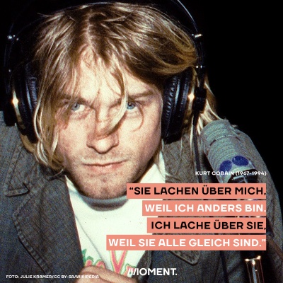 Kurt Cobain war Linkshänder. Zu sehen ist der Nirvana Sänger, der mit Kopfhörern in die Kamera schaut. "Sie lachen über mich, weil ich anders bin. Ich lache über sie, weil sie alle gleich sind."