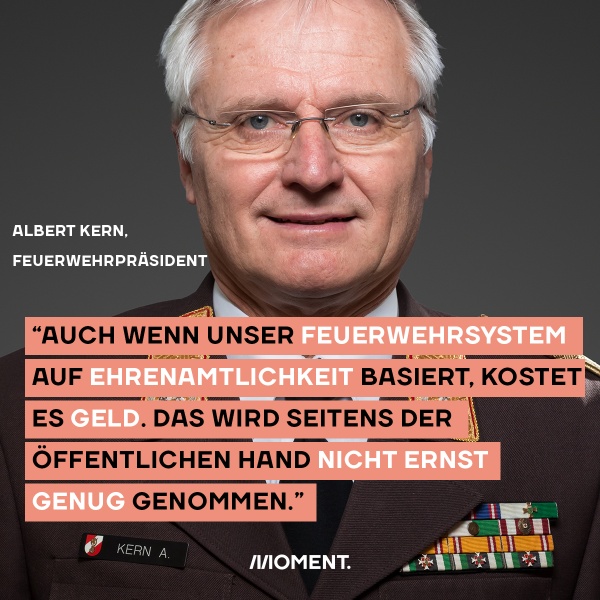 Porträt von Feuerwehrpräsident Albert Kern. Text: "Auch wenn unser Feuerwehrsystem auf Ehrenamtlichkeit basiert, kostet es Geld. Das wird Seitens der öffentlichen Hand nicht ernst genug genommen."