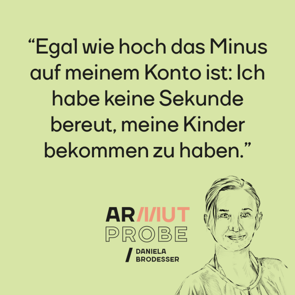 Armutprobe: Daniela Brodesser. "Es ist egal wie hoch das Minus auf meinem Konto ist: Ich habe keine Sekunde bereut, meine Kinder bekommen zu haben."