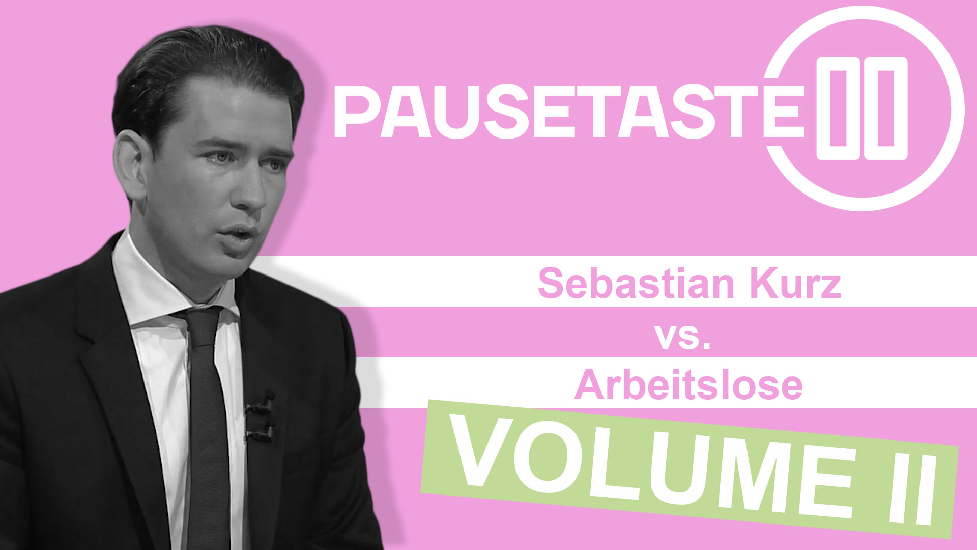 Pausetaste: Sebastian Kurz vs. Arbeitslose Volume 2