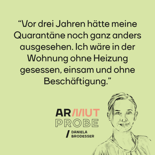 Armutprobe: Daniela Brodesser. "Vor drei Jahren hätte meine Quarantäne noch ganz anders ausgesehen. Ich wäre in der Wohnung ohne Heizung gesessen, einsam und ohne Beschäftigung."