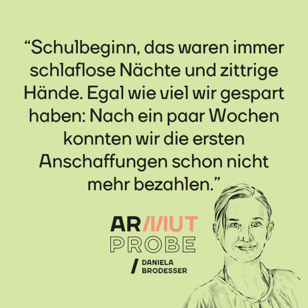 Armutsprobel: Daniela Brodesser über den schwierigen Schulstart. "Schulbeginn, das waren immer schlaflose Nächte und zittrige Hände. Egal wie viel wir gespart haben: Nach ein paar Wochen konnten wir die ersten Anschaffungen schon nicht mehr bezahlen."