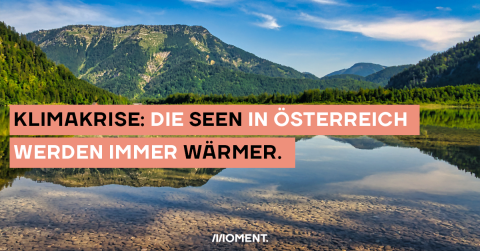 Ein See in Österreich, im Wasser spiegeln sich die Berge und der blaue Himmel. Im Text: "Klimakrise: Die Seen in Österreich werden immer wärmer."