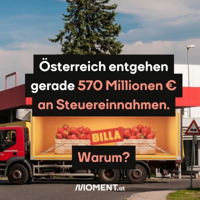 Ein Billa-LKW. Bildtext: "Österreich entgehen gerade 570 Millionen € an Steuereinnahmen. Warum?"
