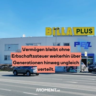 Ein BillaPlus. Bildtext: "Vermögen bleibt ohne Erbschaftssteuer weiterhin über Generationen hinweg ungleich verteilt."