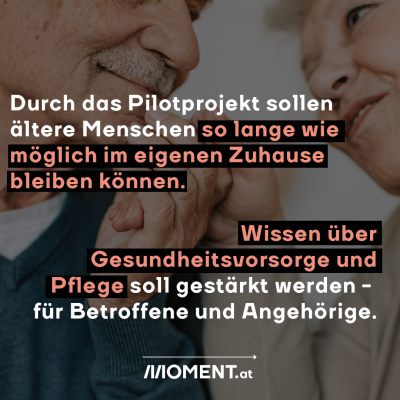 Durch das Pilotprojekt sollen ältere Menschen so lange wie möglich im eigenen Zuhause bleiben können. Das Wissen über Gesundheitsvorsorge und Pflege soll gestärkt werden - für Betroffene und Angehörige.