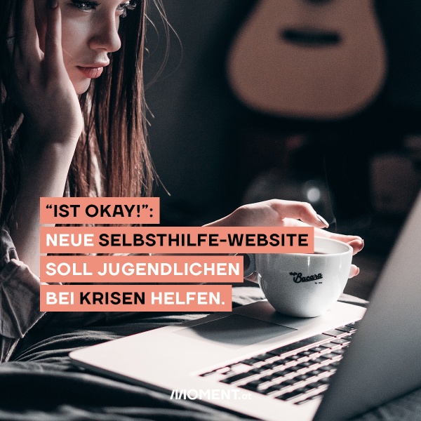 Ein Mädchen vor dem Laptop. Davor: "Ist okay" Neue Website soll Jugendlichen bei krisen helfen.