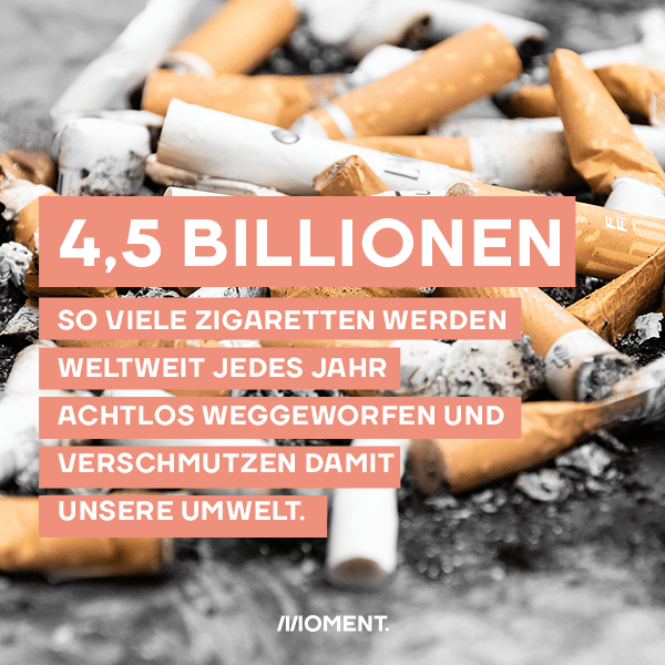4,5 Billionen - so viele Zigaretten werden weltweit jedes Jahr achtlos weggeworfen und verschmutzen damit unsere Umwelt.