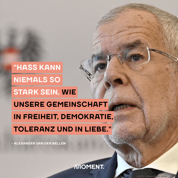 Alexander van der Bellen: "Hass kann niemals so stark sein, wie unsere Gemeinschaft in Freiheit, Demokratie, Tolaranz und Liebe."