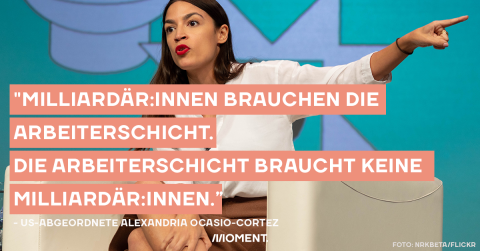 Zitat von Alexandria Ocasio-Cortez: Milliardär:innen brauchen die Arbeiterschicht. Nicht umgekehrt